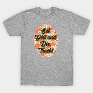 Eat Dirt and Die, Trash! T-Shirt